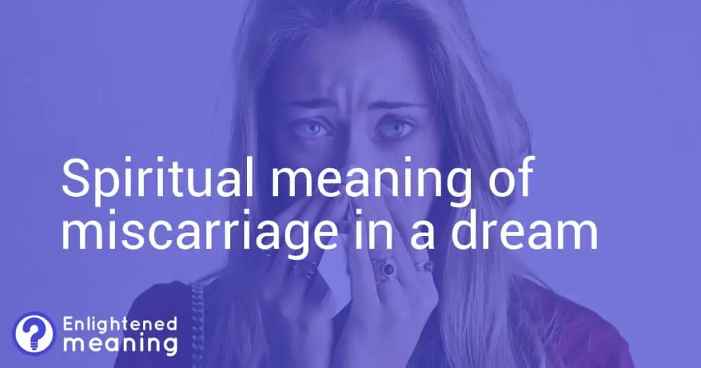 The spiritual meaning of miscarriage in a dream