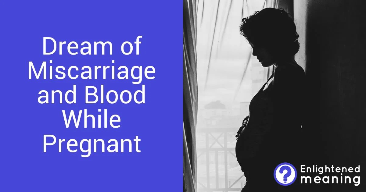 What is the meaning of dream of miscarriage and blood while pregnant